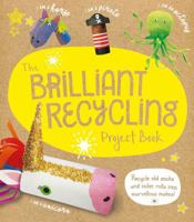 Brilliant Recycling Project (The Brilliant Recycling Project Book: Recycle old socks and toilet rolls into marvellous makes!) 1783125187 Book Cover