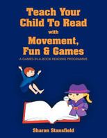 TEACH YOUR CHILD TO READ WITH MOVEMENT, FUN & GAMES 147970248X Book Cover
