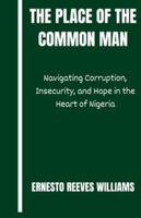 The Place of The Common Man: Navigating Corruption, Insecurity, and Hope in the Heart of Nigeria B0G3WN7D5N Book Cover