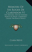 Memoirs Of Sir Roger De Clarendon V1: The Natural Son Of Edward, Prince Of Wales, Commonly Called The Black Prince: With Anecdotes Of Many Other Eminent Persons Of The Fourteenth Century 0548608962 Book Cover