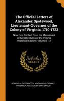 The Official Letters of Alexander Spotswood, Lieutenant-Governor of the Colony of Virginia, 1710-1722: Now First Printed From the Manuscript in the ... the Virginia Historical Society, Volumes 1-2 1015912338 Book Cover