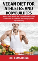 Vegan Diet for Athletes and Bodybuilders: How to Build Muscle and Gain Weight with Plant Based Food 1802320350 Book Cover