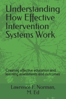 Understanding How Effective Intervention Systems Work: Creating effective education and learning assessments and outcomes B0DRSMZMRX Book Cover