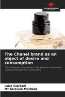 The Chanel brand as an object of desire and consumption: The influence of the brand on the behavior and opinion of consumers and non-consumers 6206829669 Book Cover