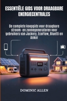 Essentiële gids voor draagbare energiecentrales: De complete koopgids voor draagbare stroom- en zonnegeneratoren voor gebruikers van Jackery, EcoFlow, Bluetti en Anker (Dutch Edition) B0FS7379M1 Book Cover