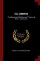 Our Liberties: Their Danger and the Means of Preserving Them: A Discourse 0344532437 Book Cover