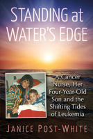 Standing at Water's Edge: A Cancer Nurse, Her Four-Year-Old Son and the Shifting Tides of Leukemia 1476687102 Book Cover
