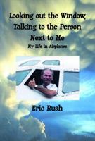 Looking Out the Window, Talking to the Person Next to Me: My Life in Airplanes 0996012702 Book Cover