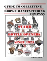 Guide to Collecting Brown Manufacturing Company STARR Bottle Openers Since 1925 1481973665 Book Cover