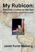 My Rubicon:: A Mother's Letter to Her Son Navigating the Waters of Addiction and Death 1105612279 Book Cover