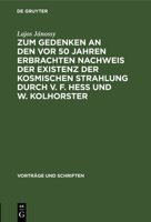 Zum Gedenken an Den VOR 50 Jahren Erbrachten Nachweis Der Existenz Der Kosmischen Strahlung Durch V. F. Hess Und W. Kolhorster 3112537513 Book Cover