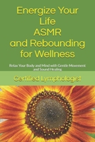 Energize Your Life: ASMR and Rebounding for Wellness: Relax Your Body and Mind with Gentle Movement and Sound Healing B0F6BKSB34 Book Cover