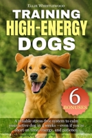 Training High-Energy Dogs: A stress-free system to calm your active dog—even if you’re short on time, energy, and patience B0FDKW4BQF Book Cover