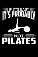 If It's Easy It's Probably Not Pilates: Women Pilates Journal Notebook Best Gifts For Who Love Pilates Fitness Exercise, Pilates Notebook Blank Lined Ruled Journal 6x9 100 Pages 1708589708 Book Cover