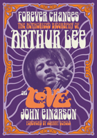 Forever Changes: The Authorized Biography of Arthur Lee and Love 1916829120 Book Cover