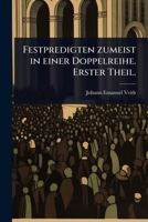 Festpredigten zumeist in einer Doppelreihe. Erster Theil. (German Edition) 1024424006 Book Cover