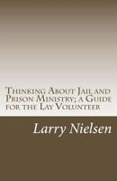 Thinking About Jail and Prison Ministry; a Guide for the Lay Volunteer 1466270268 Book Cover