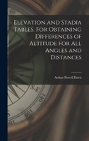 Elevation and Stadia Tables. For Obtaining Differences of Altitude for all Angles and Distances B0BPYVYBLF Book Cover