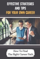 Effective Strategies And Tips For Your Own Career: How To Find The Right Career Path: How To Start A New Career With No Experience B09BGKKJLF Book Cover