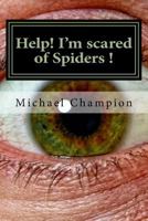 Help! I'm scared of Spiders !: How to help cure your Arachnophobia 1537383248 Book Cover