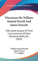 Discourses By William Samuel Powell And James Fawcett: With Some Account Of Their Lives, Summary Of Each Discourse, Notes, Etc. 116462170X Book Cover