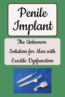 Penile Implant - The Unknown Solution for Men with Erectile Dysfunction: Information about Penile Implants, a Solution for Erectile Dysfunction, ... care, Recovery, Psychological Impact B0F9V2CN5H Book Cover