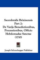 Sacerdotalis Brixinensis Part 2: De Varijs Benedictionibus, Processionibus, Officio Hebdomadae Sanctae (1710) 1166316785 Book Cover