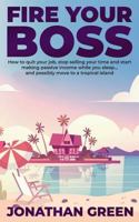 Fire Your Boss: How to Quit Your Job, Stop Selling Your Time and Start Making Passive Income While You Sleep 173098102X Book Cover