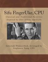 Sifu FingerUke, CPU: Classical and Traditional Favorites Inspired by Chet Atkins and CGPs 1500292761 Book Cover