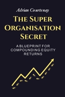 The Super Organisation Secret: A Blueprint For Compounding Equity Returns 1669892352 Book Cover