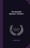 The Monthly Epitome, Volume 1 1357834594 Book Cover