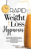 Rapid Weight Loss Hypnosis: Start Your Body Transformation and Lose Weight Fast With Guided Powerful Hypnosis and Daily Meditations. A Gentle Personalized Journey Towards Your New Beautiful Shape 1914217284 Book Cover