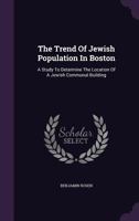 The Trend of Jewish Population in Boston: A Study to Determine the Location of a Jewish Communal Building 1347921567 Book Cover