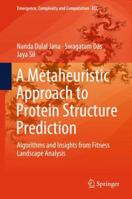 A Metaheuristic Approach to Protein Structure Prediction: Algorithms and Insights from Fitness Landscape Analysis 3319747746 Book Cover