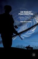UN Robust Peacekeeping: Civilian Protection in Violent Civil Wars 1137397853 Book Cover