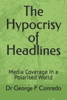 The Hypocrisy of Headlines: Media Coverage in a Polarised World B0GN3G793J Book Cover