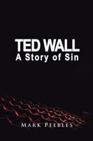Ted Wall, a Story of Sin 1546205632 Book Cover