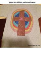 Spiritual Gifts of T-Shirts and Spiritual Drawings: How We Need to Use Our Spiritual Gifts 1725867834 Book Cover