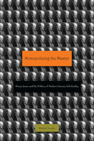 Monopolizing the Master: Henry James and the Politics of Modern Literary Scholarship 080476932X Book Cover