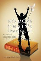 No More Chains Holding Me: How Embracing a Relationship with God, Will Unleash Freedom in Every Area of Your Life!! 1426956312 Book Cover