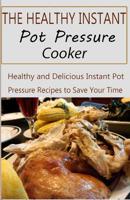 The Healthy Instant Pot Pressure Cooker: Healthy and Delicious Instant Pot Pressure Recipes to Save Your time 153297230X Book Cover