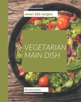 Wow! 365 Vegetarian Main Dish Recipes: A Must-have Vegetarian Main Dish Cookbook for Everyone B08GFYF1YV Book Cover