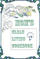 Title: Mom's Clean Living Cookbook: B029: Mom's Clean Living Cookbook 1539823563 Book Cover