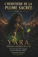 Yara, dernière gardienne de la vie: La Terre peut-elle survivre sans son dernier souffle ? (L'Héritière de la Plume Sacrée) (French Edition) B0GYYGHPVX Book Cover