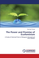 The Power and Promise of Ecofeminism: A Study of Selected Texts of Margaret Atwood and Alice Walker 6200456704 Book Cover