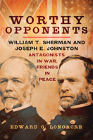 Worthy Opponents: William T. Sherman and Joseph E. Johnston: Antagonists in War-Friends in Peace 1401600913 Book Cover