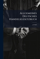 Allgemeines Deutsches Handelsgesetzbuch: Nebst Den Einführungsgesetzen Sowie Einem Inhaltsverzeichniß U. Ausführl. Sachregister, Mit Ausdehnung ... Von J. Lutz. (1. Heft: Das Vollständ.... 1246770695 Book Cover