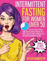 Intermittent Fasting for Women Over 50: The Top 7 Rules to Delay Aging and Rejuvenate Yourself in 4 Weeks. Find Out How to Burn Belly Fat and Maintain Hormonal Balance. Bonus: 21-Days Meal Plan 1802218785 Book Cover
