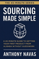 SOURCING MADE SIMPLE: A 45-Minute Guide to Getting Your First Product from Alibaba Without Guesswork B0F83YC2PB Book Cover