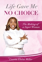 Life Gave Me NO CHOICE: The Making of A Super Woman 166295753X Book Cover